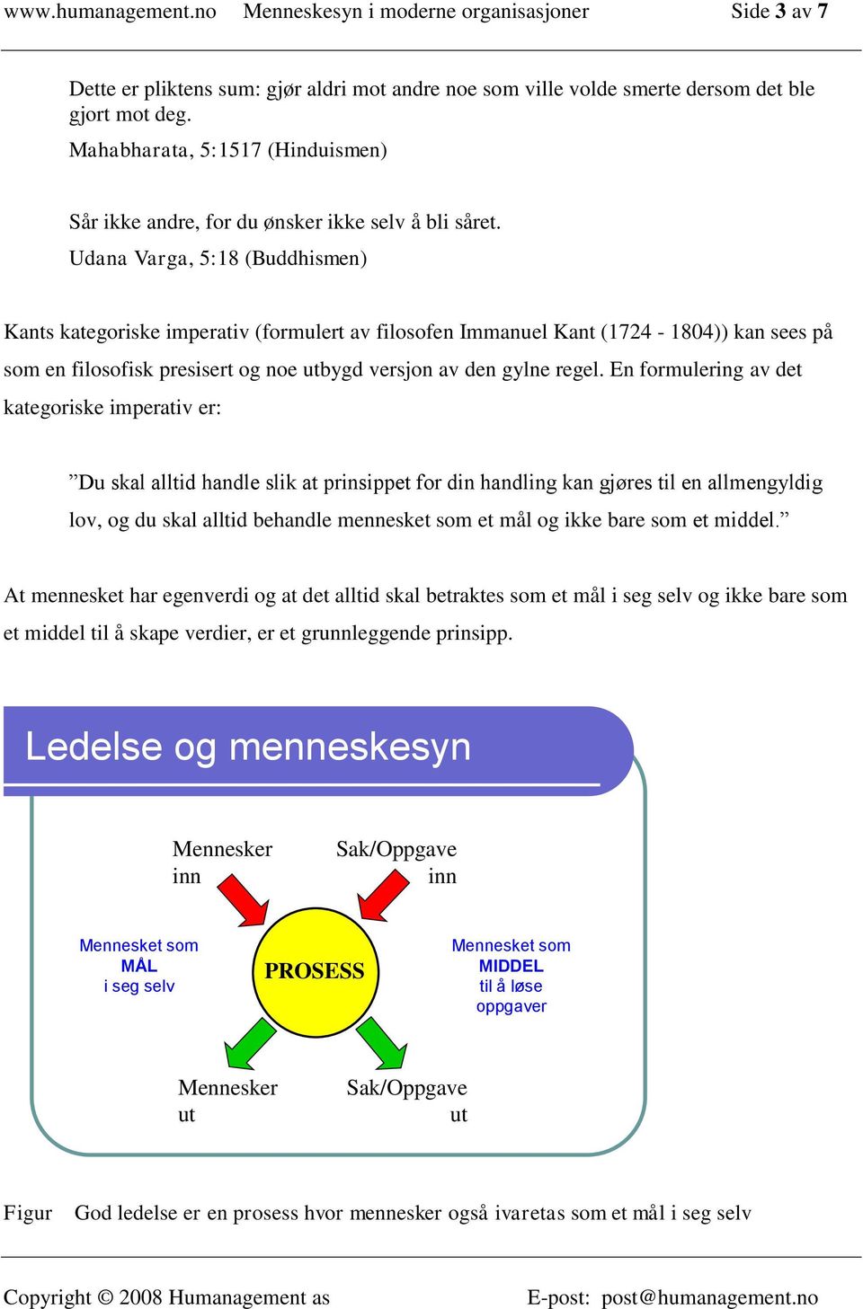 Udana Varga, 5:18 (Buddhismen) Kants kategoriske imperativ (formulert av filosofen Immanuel Kant (1724-1804)) kan sees på som en filosofisk presisert og noe utbygd versjon av den gylne regel.