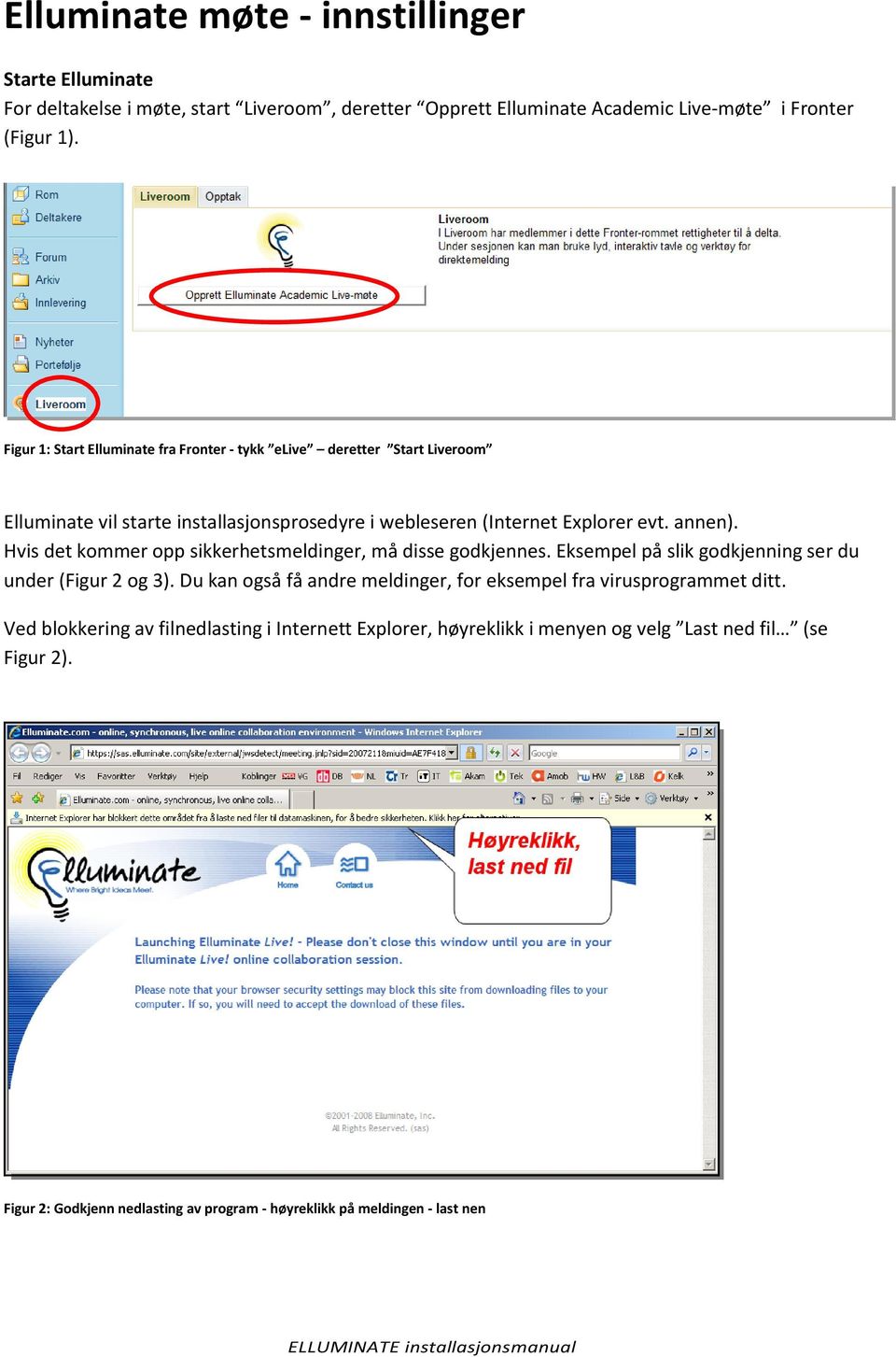 Hvis det kommer opp sikkerhetsmeldinger, må disse godkjennes. Eksempel på slik godkjenning ser du under (Figur 2 og 3).