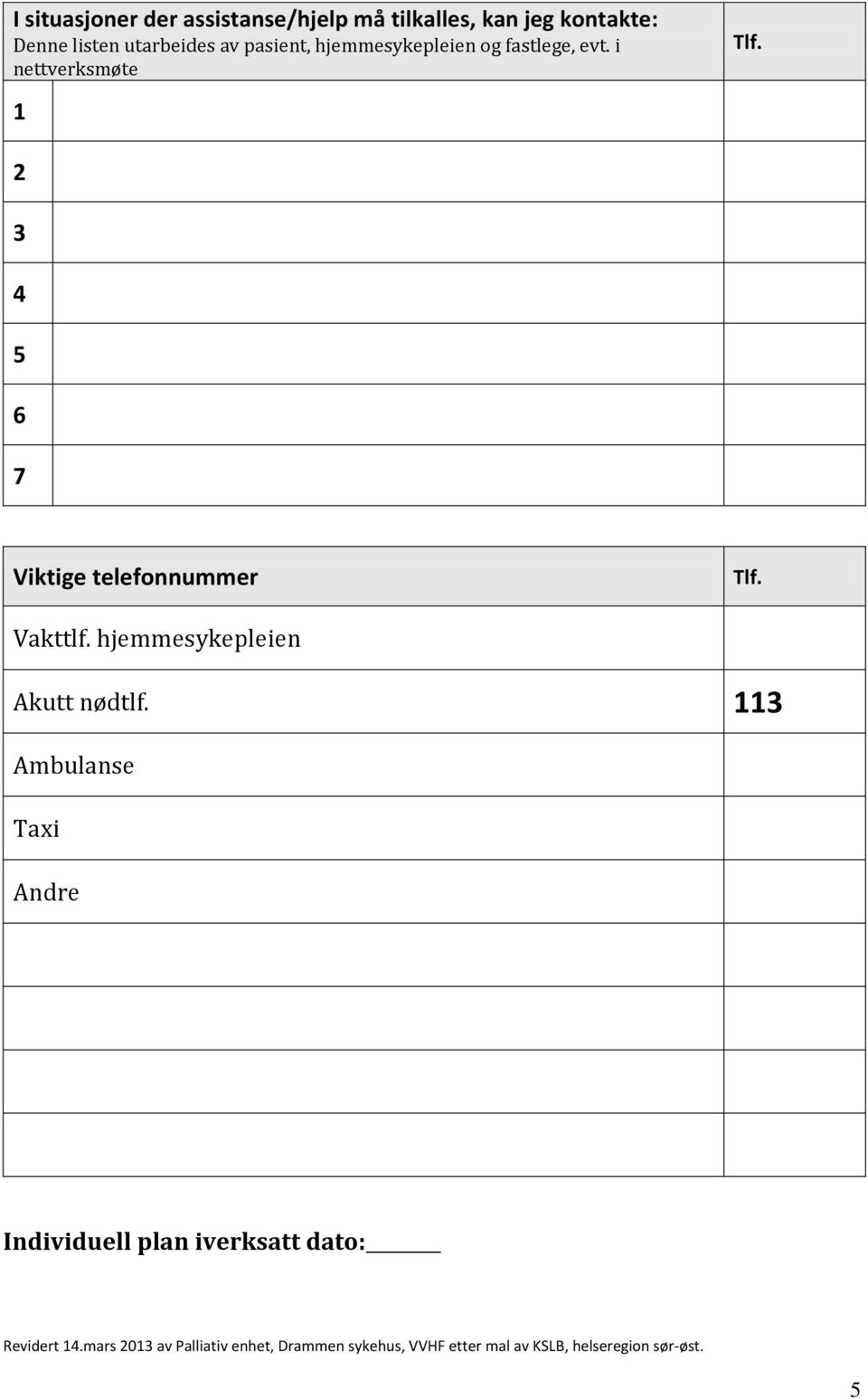 i nettverksmøte 1 2 3 4 5 6 7 Viktige telefonnummer Vakttlf. hjemmesykepleien Akutt nødtlf.