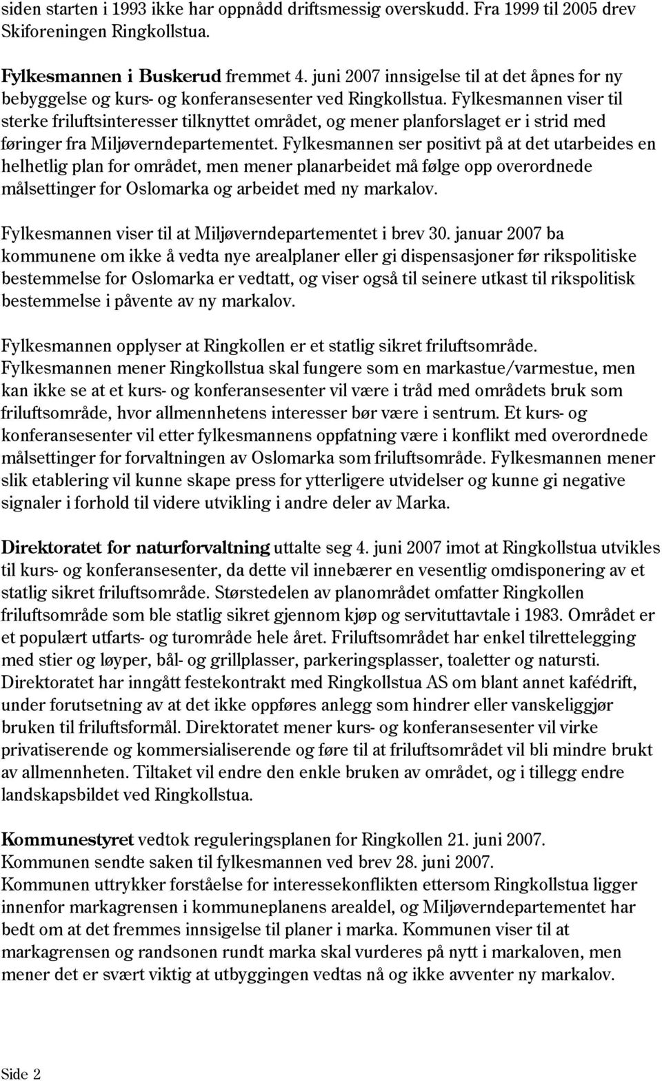 Fylkesmannen viser til sterke friluftsinteresser tilknyttet området, og mener planforslaget er i strid med føringer fra Miljøverndepartementet.