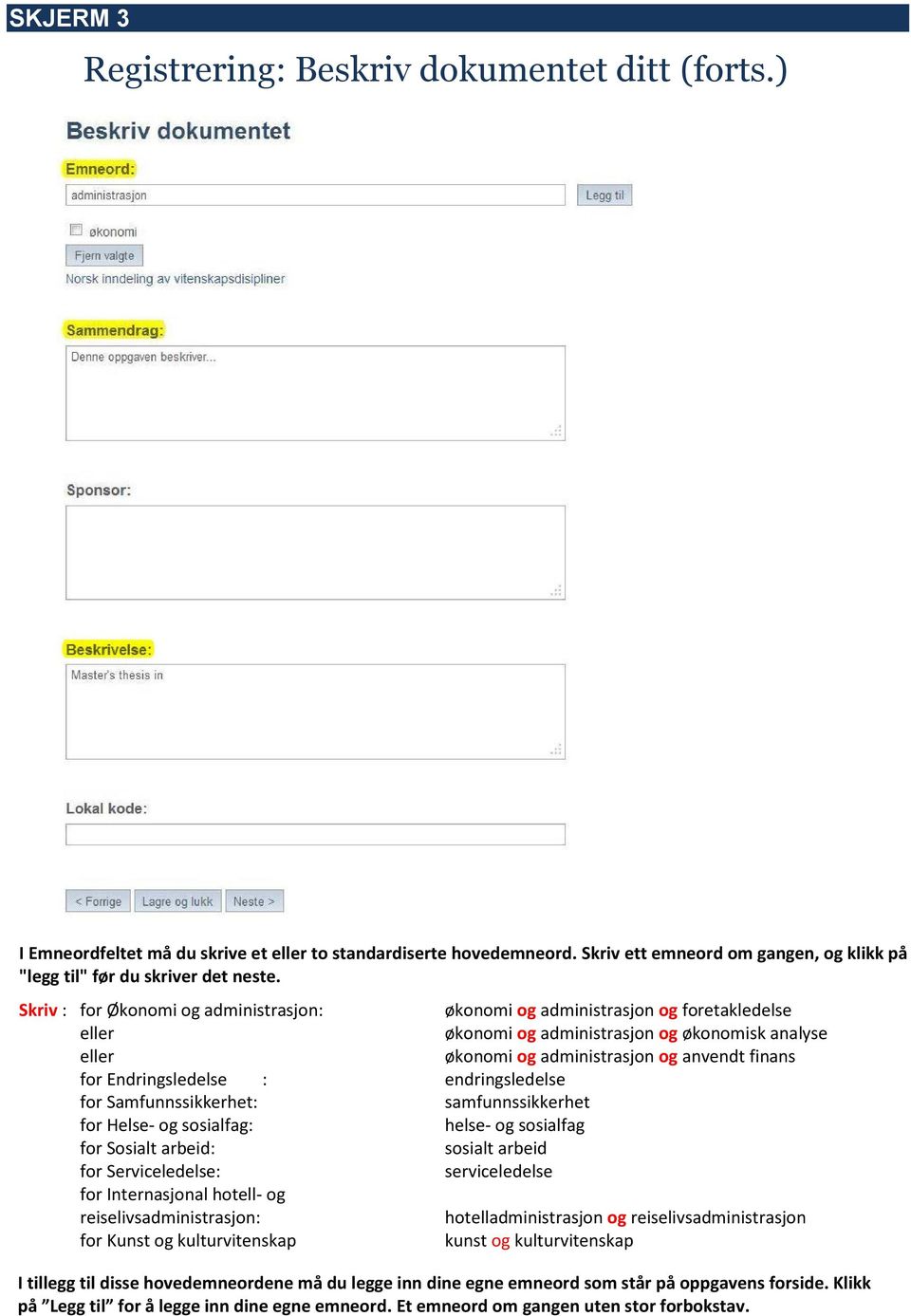 Skriv : for Økonomi og administrasjon: eller eller for Endringsledelse : for Samfunnssikkerhet: for Helse- og sosialfag: for Sosialt arbeid: for Serviceledelse: for Internasjonal hotell- og