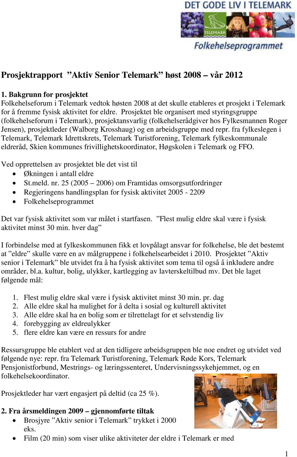 Prosjektet ble organisert med styringsgruppe (folkehelseforum i Telemark), prosjektansvarlig (folkehelserådgiver hos Fylkesmannen Roger Jensen), prosjektleder (Walborg Krosshaug) og en arbeidsgruppe