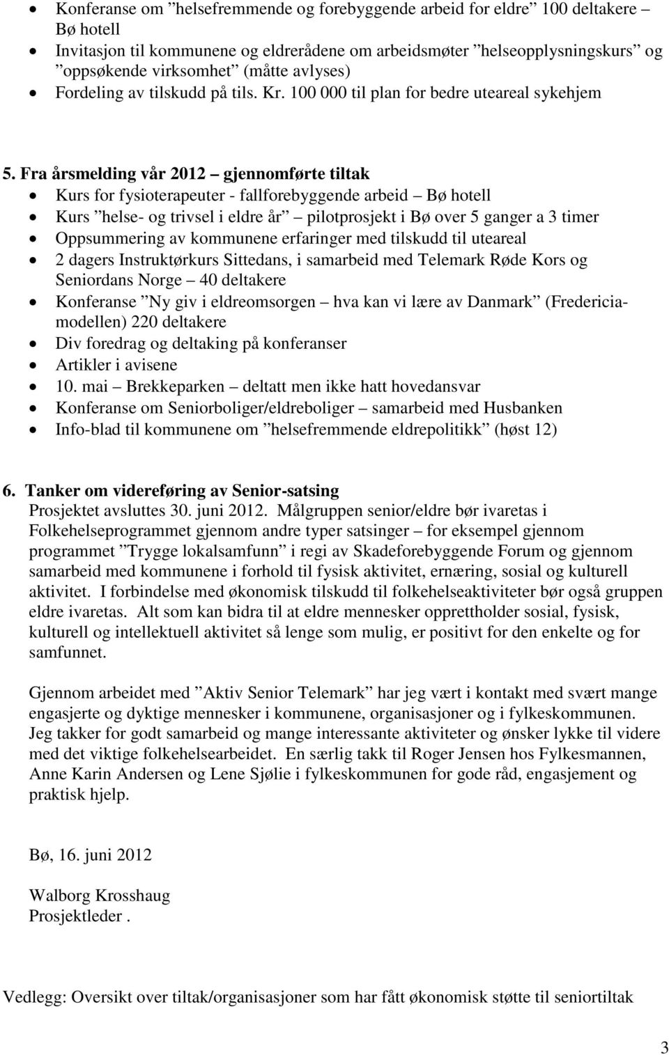 Fra årsmelding vår 2012 gjennomførte tiltak Kurs for fysioterapeuter - fallforebyggende arbeid Bø hotell Kurs helse- og trivsel i eldre år pilotprosjekt i Bø over 5 ganger a 3 timer Oppsummering av