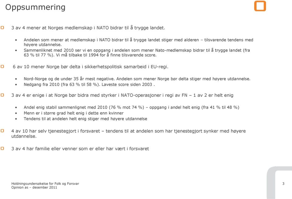 Sammenliknet med 20 ser vi en oppgang i andelen som mener Nato-medlemskap bidrar til å trygge landet (fra 3 % til %). Vi må tilbake til 14 for å finne tilsvarende score.