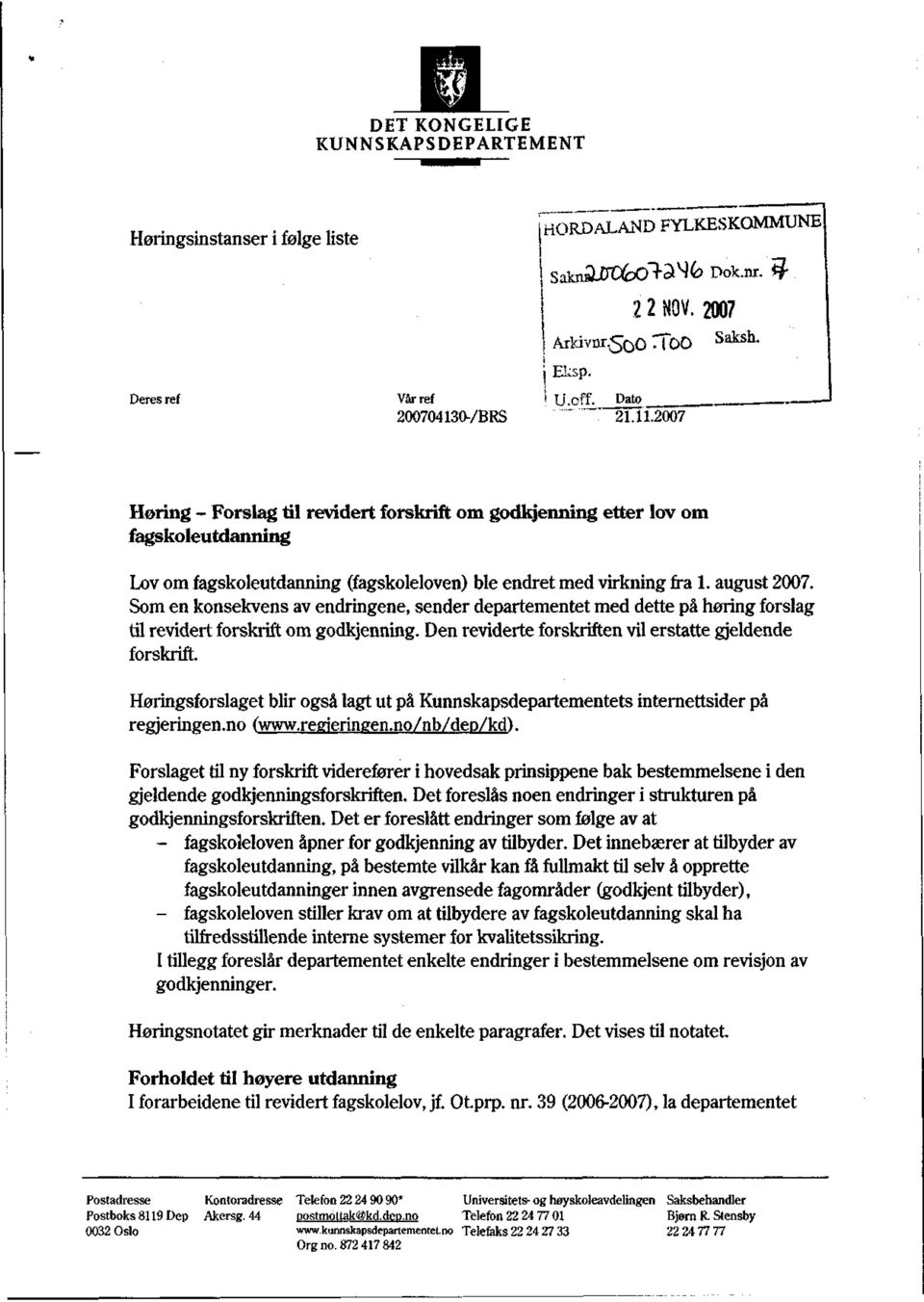 Som en konsekvens av endringene, sender departementet med dette på høring forslag til revidert forskrift om godkjenning. Den reviderte forskriften vil erstatte gjeldende forskrift.