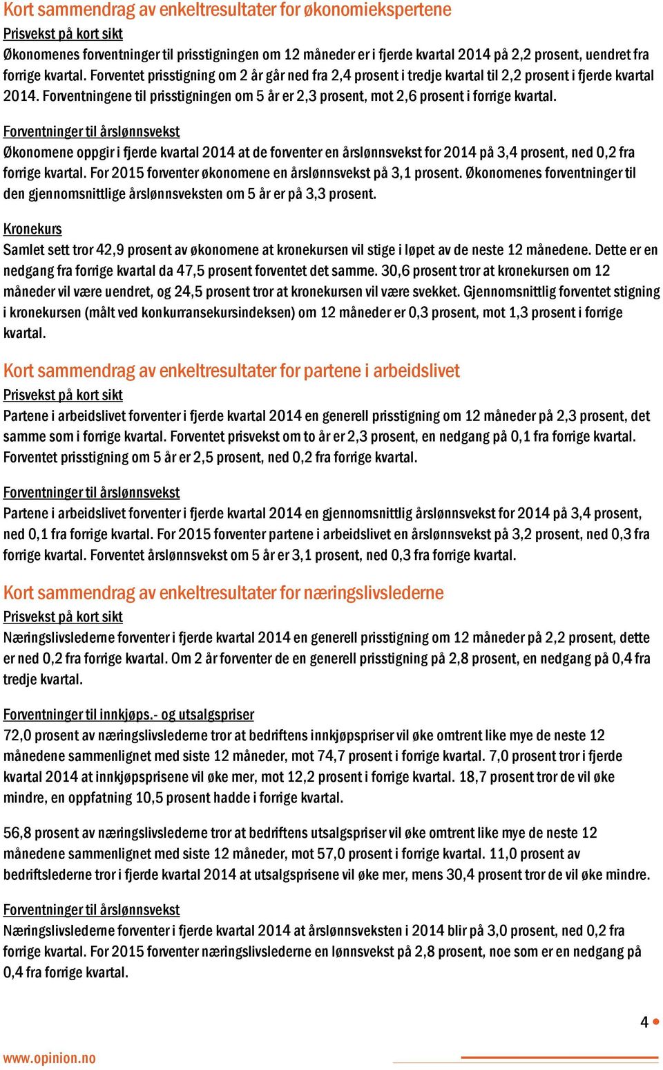 Forventningene til prisstigningen om 5 år er 2,3 prosent, mot 2,6 prosent i forrige kvartal.