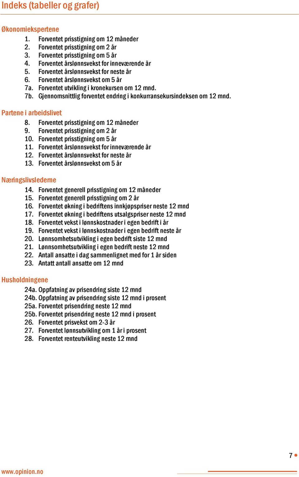 Gjennomsnittlig forventet endring i konkurransekursindeksen om 12 mnd. Partene i arbeidslivet 8. Forventet prisstigning om 12 måneder 9. Forventet prisstigning om 2 år 10.