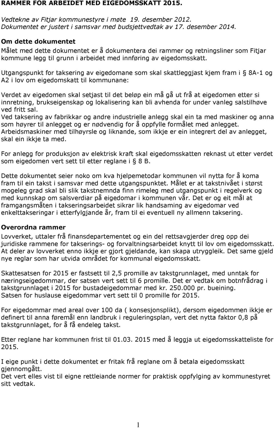 Utgangspunkt for taksering av eigedomane som skal skattleggjast kjem fram i 8A-1 og A2 i lov om eigedomskatt til kommunane: Verdet av eigedomen skal setjast til det beløp ein må gå ut frå at