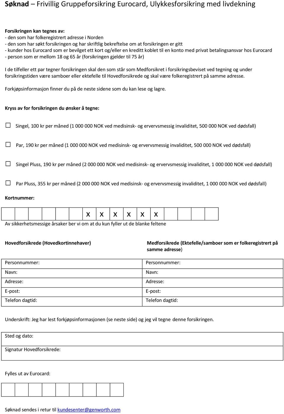 18 og 65 år (forsikringen gjelder til 75 år) I de tilfeller ett par tegner forsikringen skal den som står som Medforsikret i forsikringsbeviset ved tegning og under forsikringstiden være samboer