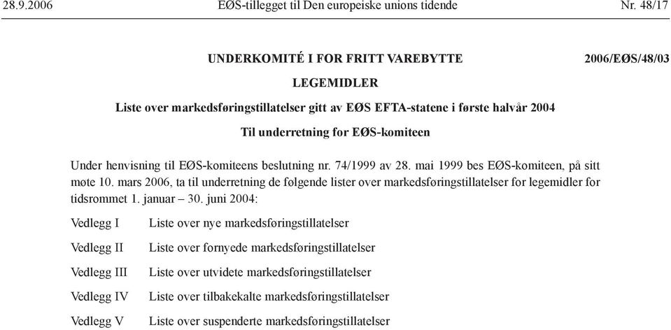 henvisning til EØS-komiteens beslutning nr. 74/1999 av 28. mai 1999 bes EØS-komiteen, på sitt møte 10.