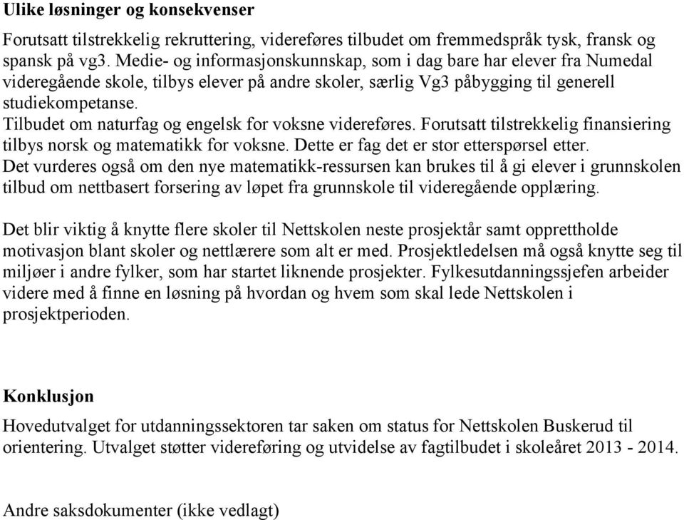 Tilbudet om naturfag og engelsk for voksne videreføres. Forutsatt tilstrekkelig finansiering tilbys norsk og matematikk for voksne. Dette er fag det er stor etterspørsel etter.