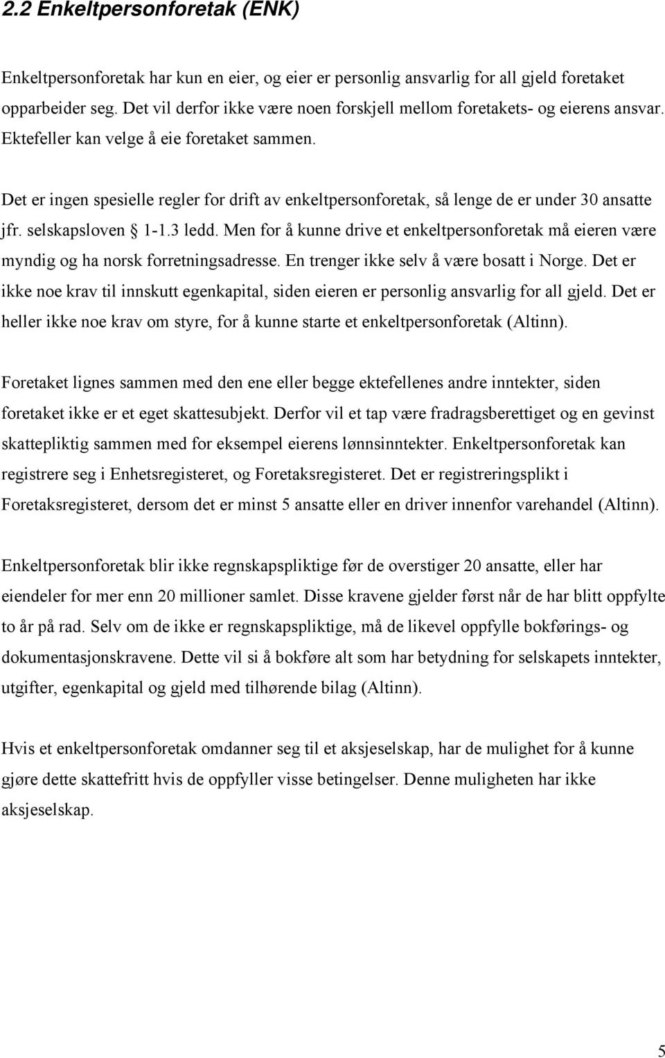 Det er ingen spesielle regler for drift av enkeltpersonforetak, så lenge de er under 30 ansatte jfr. selskapsloven 1-1.3 ledd.