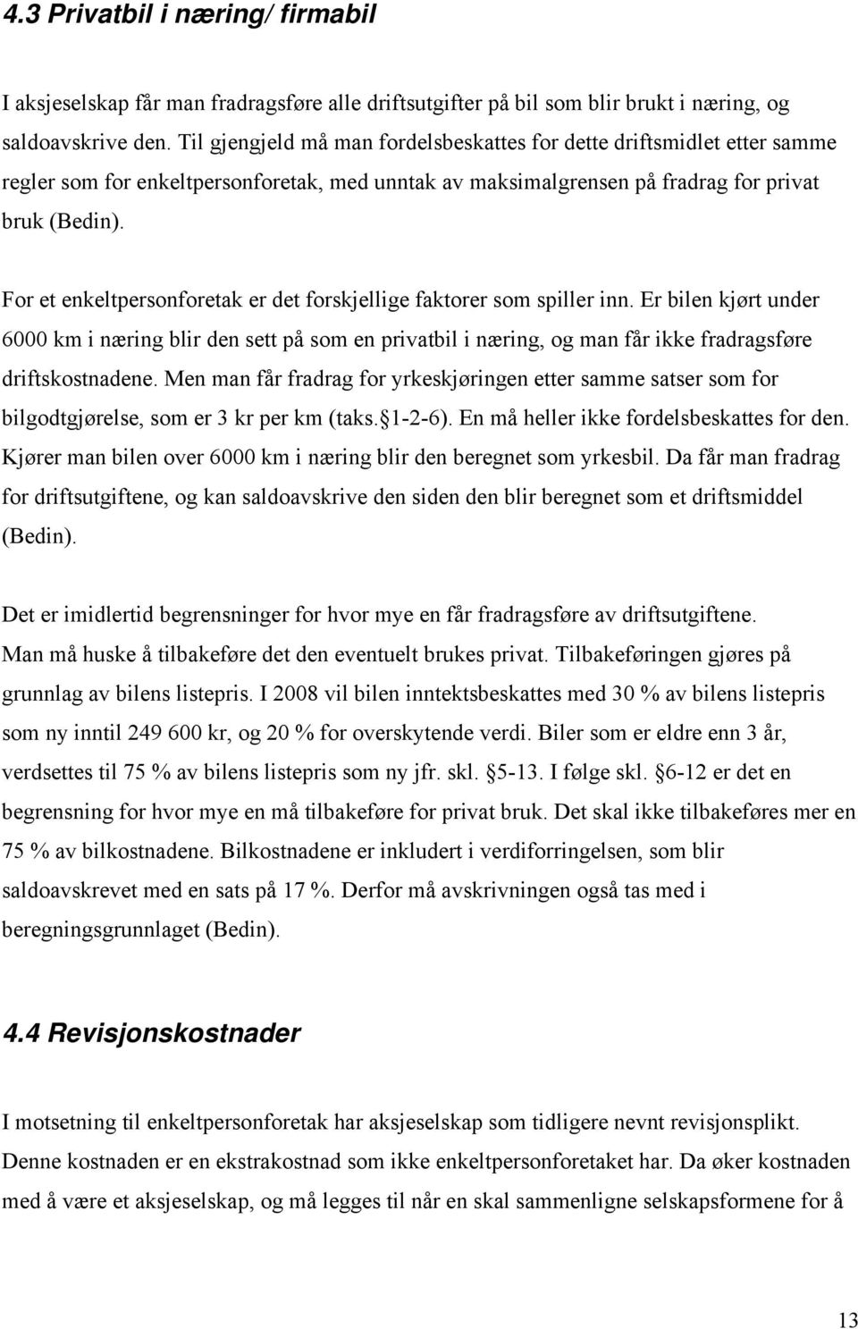 For et enkeltpersonforetak er det forskjellige faktorer som spiller inn.