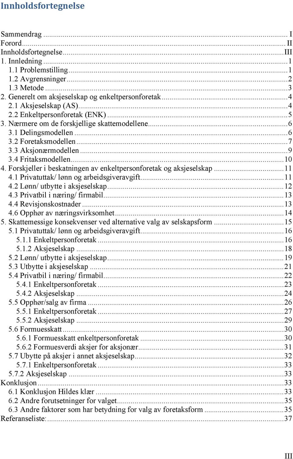 .. 7 3.3 Aksjonærmodellen... 9 3.4 Fritaksmodellen... 10 4. Forskjeller i beskatningen av enkeltpersonforetak og aksjeselskap... 11 4.1 Privatuttak/ lønn og arbeidsgiveravgift... 11 4.2 Lønn/ utbytte i aksjeselskap.