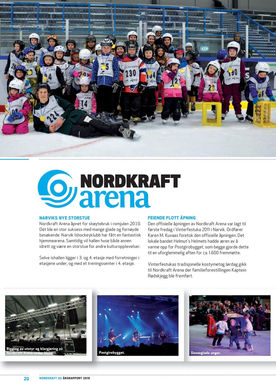 etasje. FEIENDE FLOTT ÅPNING Den offisielle åpningen av Nordkraft Arena var lagt til første fredag i Vinterfestuka 2011 i Narvik. Ordfører Karen M. Kuvaas foretok den offisielle åpningen.
