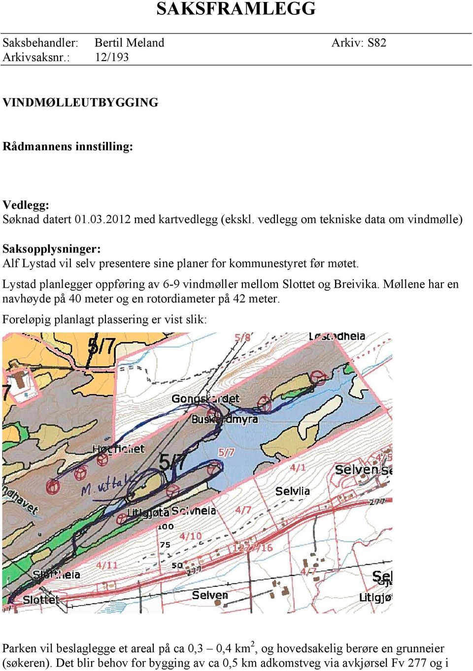 Lystad planlegger oppføring av 6-9 vindmøller mellom Slottet og Breivika. Møllene har en navhøyde på 40 meter og en rotordiameter på 42 meter.