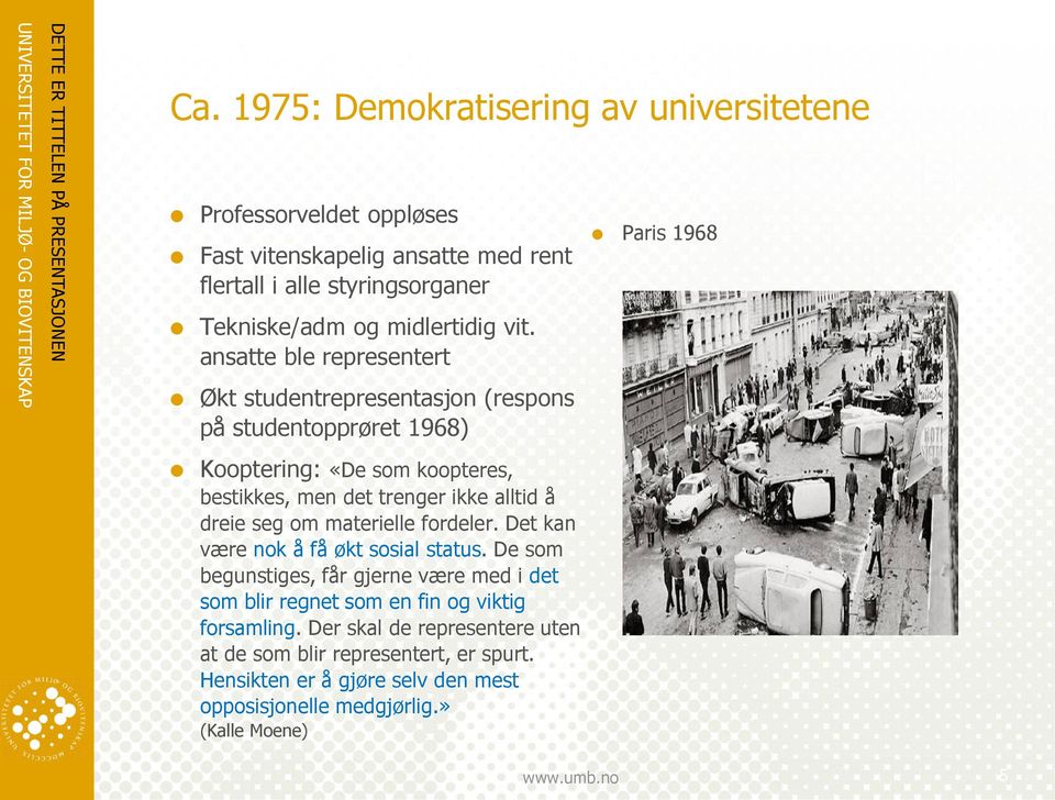ansatte ble representert Økt studentrepresentasjon (respons på studentopprøret 1968) Paris 1968 Kooptering: «De som koopteres, bestikkes, men det trenger ikke