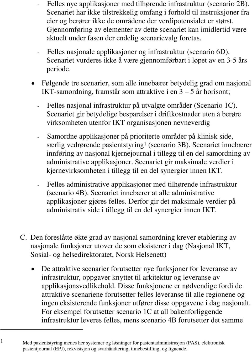 Gjennomføring av elementer av dette scenariet kan imidlertid være aktuelt under fasen der endelig scenarievalg foretas. Felles nasjonale applikasjoner og infrastruktur (scenario 6D).