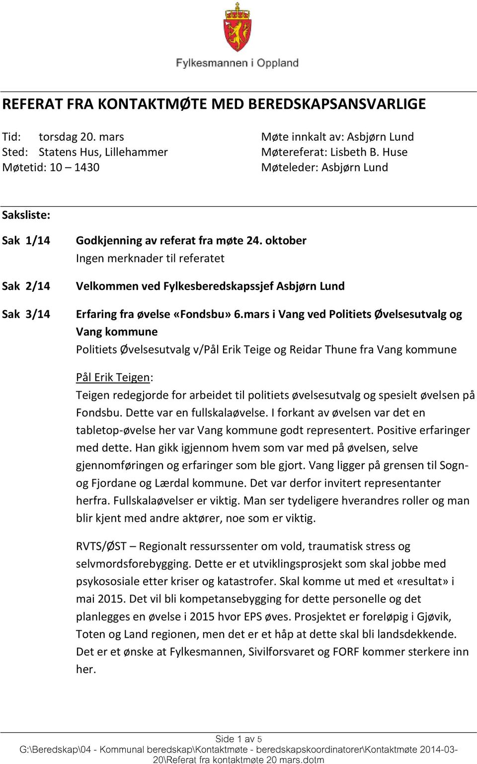 oktober Ingen merknader til referatet Velkommen ved Fylkesberedskapssjef Asbjørn Lund Erfaring fra øvelse «Fondsbu» 6.