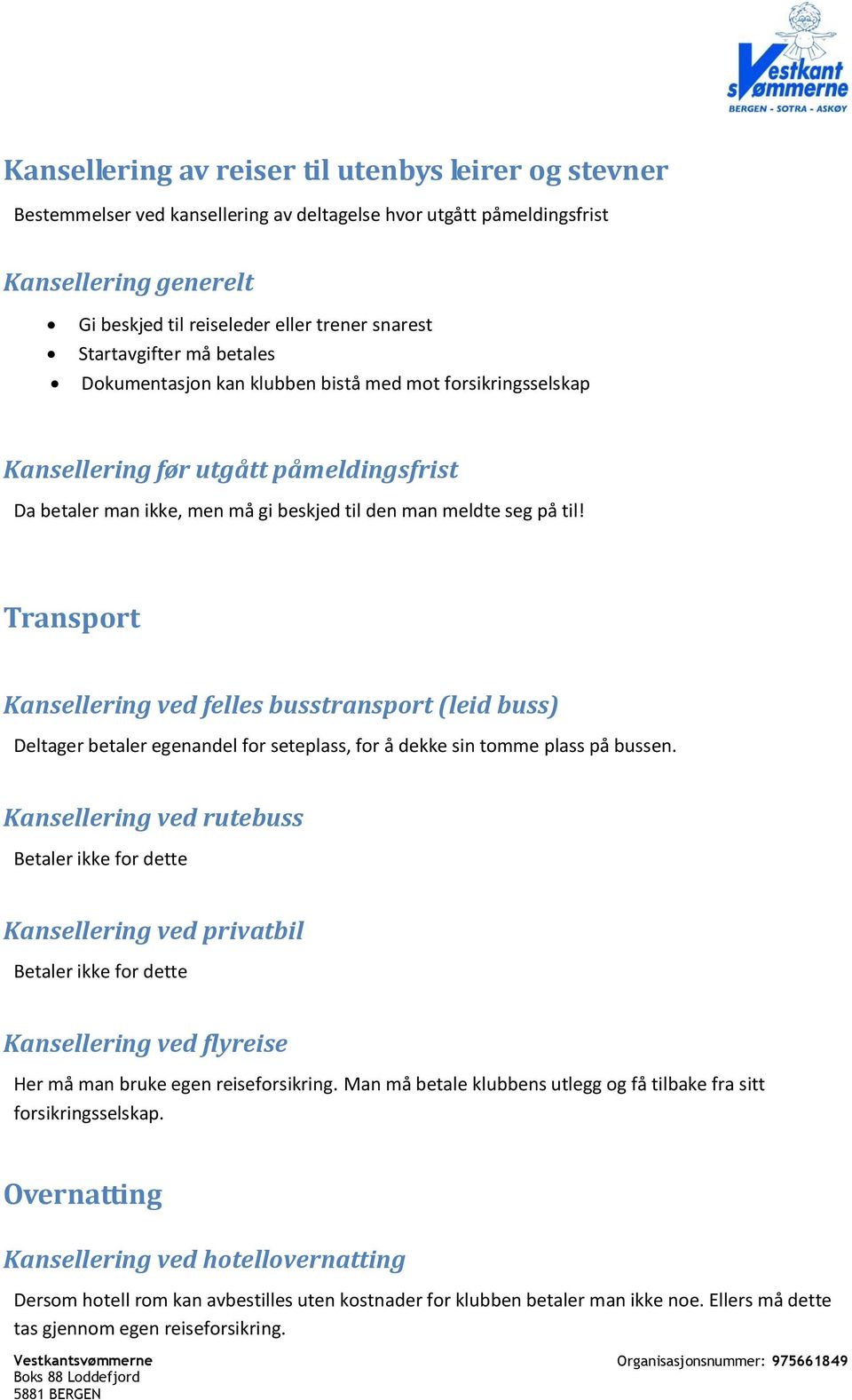 Transport Kansellering ved felles busstransport (leid buss) Deltager betaler egenandel for seteplass, for å dekke sin tomme plass på bussen.