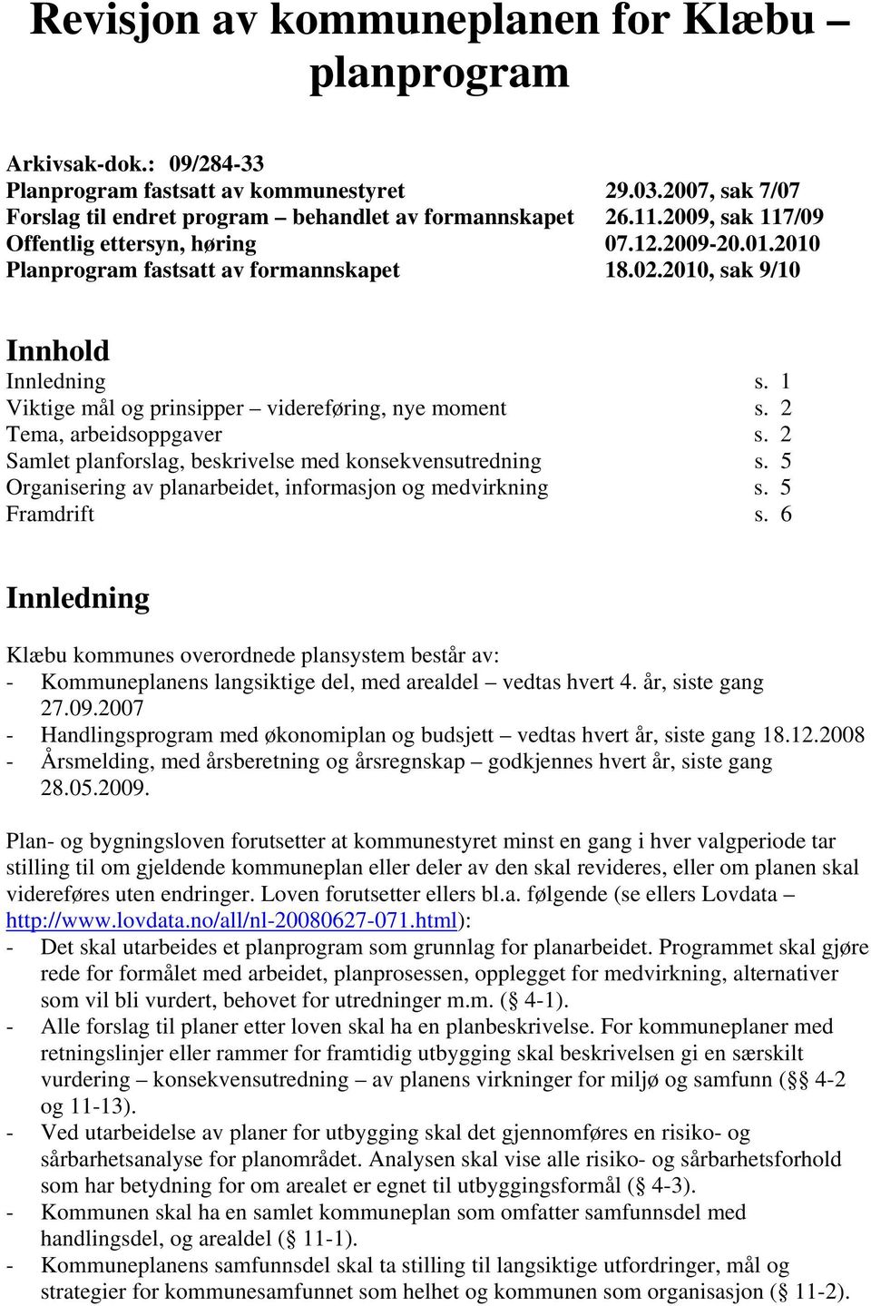 2 Tema, arbeidsoppgaver s. 2 Samlet planforslag, beskrivelse med konsekvensutredning s. 5 Organisering av planarbeidet, informasjon og medvirkning s. 5 Framdrift s.