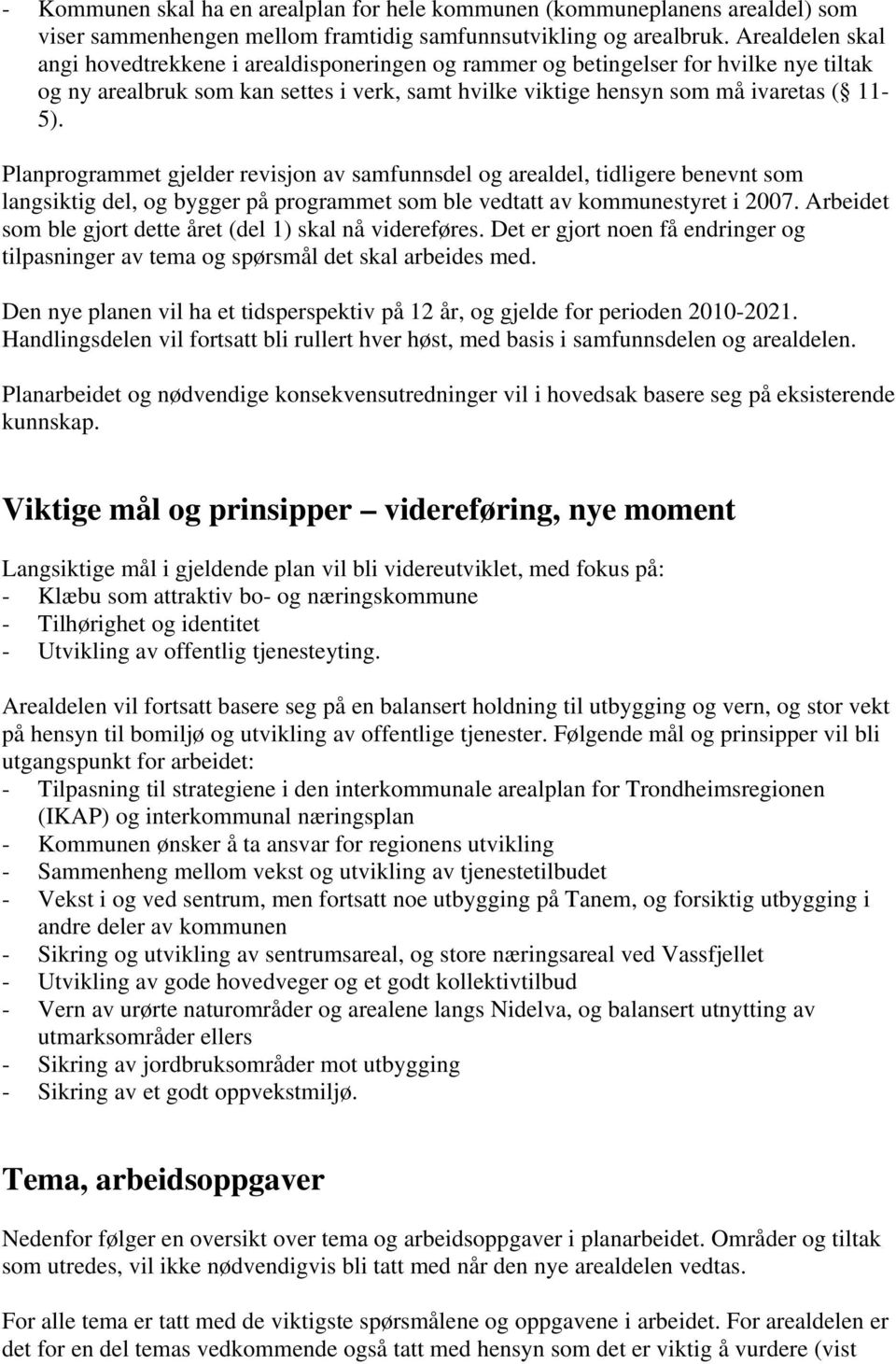 Planprogrammet gjelder revisjon av samfunnsdel og arealdel, tidligere benevnt som langsiktig del, og bygger på programmet som ble vedtatt av kommunestyret i 2007.