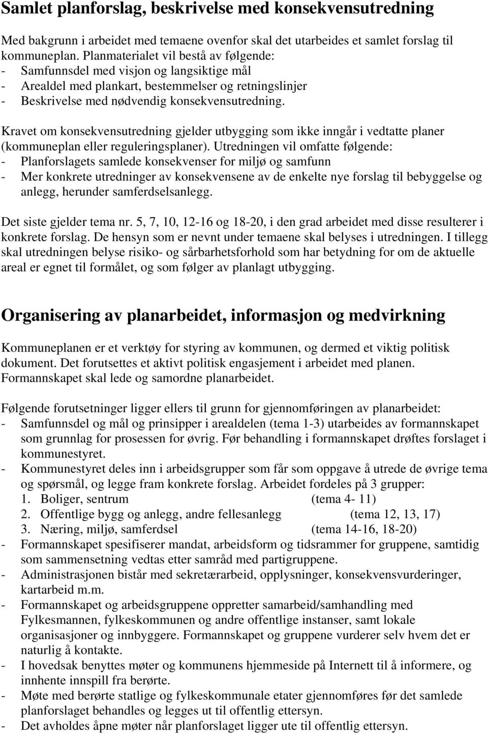 Kravet om konsekvensutredning gjelder utbygging som ikke inngår i vedtatte planer (kommuneplan eller reguleringsplaner).