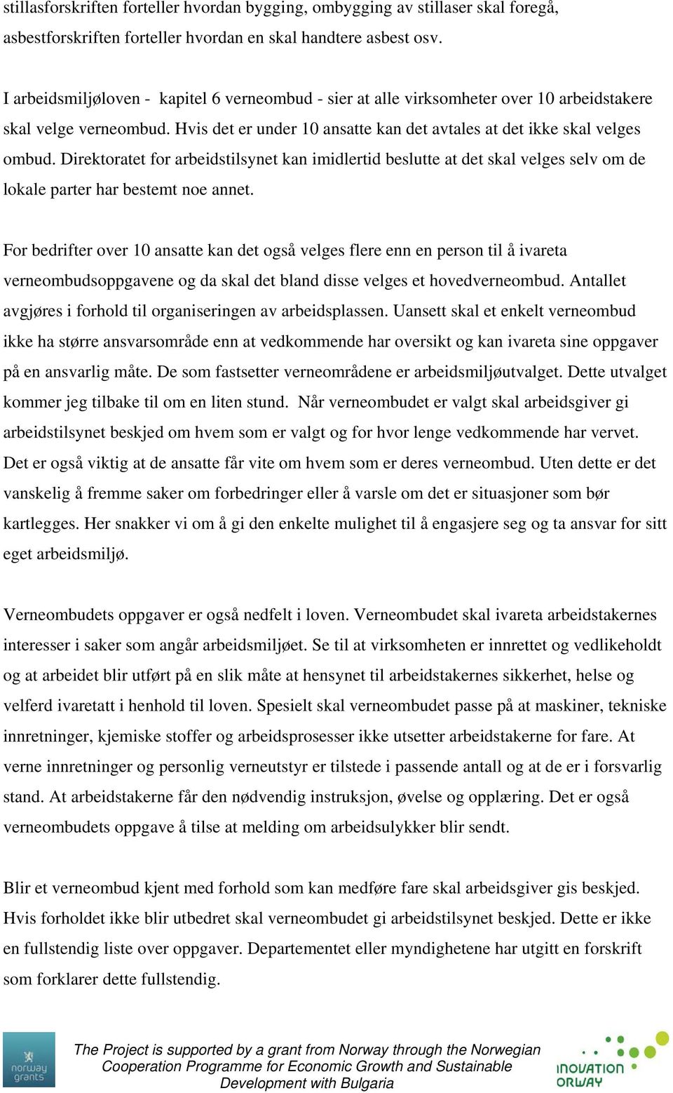 Direktoratet for arbeidstilsynet kan imidlertid beslutte at det skal velges selv om de lokale parter har bestemt noe annet.