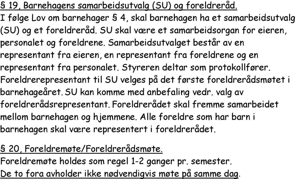 Styreren deltar som protokollfører. Foreldrerepresentant til SU velges på det første foreldrerådsmøtet i barnehageåret. SU kan komme med anbefaling vedr. valg av foreldrerådsrepresentant.