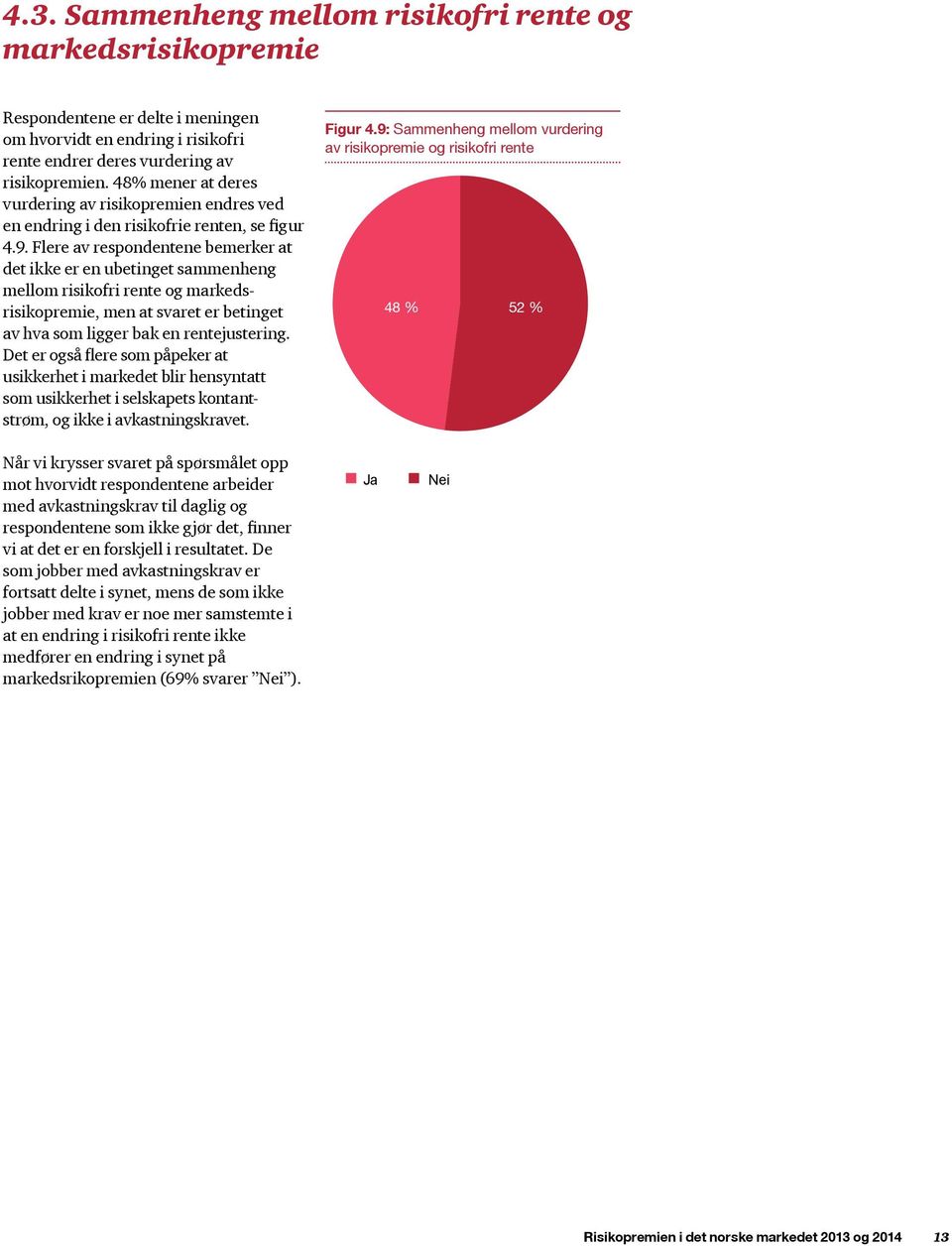 Flere av respondentene bemerker at det ikke er en ubetinget sammenheng mellom risikofri rente og markedsrisikopremie, men at svaret er betinget av hva som ligger bak en rentejustering.