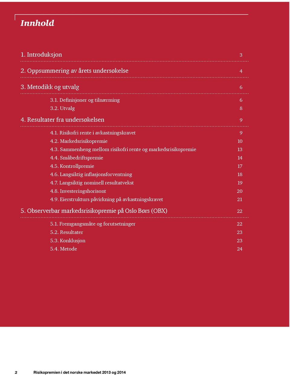 Langsiktig inflasjonsforventning 18 4.7. Langsiktig nominell resultatvekst 19 4.8. Investeringshorisont 20 4.9. Eierstrukturs påvirkning på avkastningskravet 21 5.