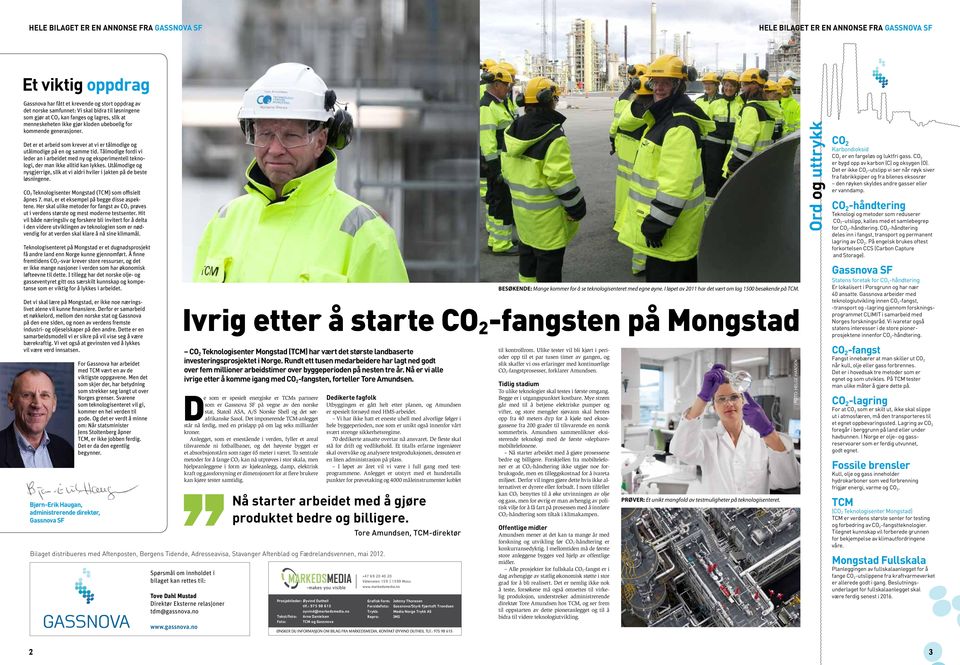 Tålmodige fordi vi leder an i arbeidet med ny og eksperimentell teknologi, der man ikke alltid kan lykkes. Utålmodige og nysgjerrige, slik at vi aldri hviler i jakten på de beste løsningene.