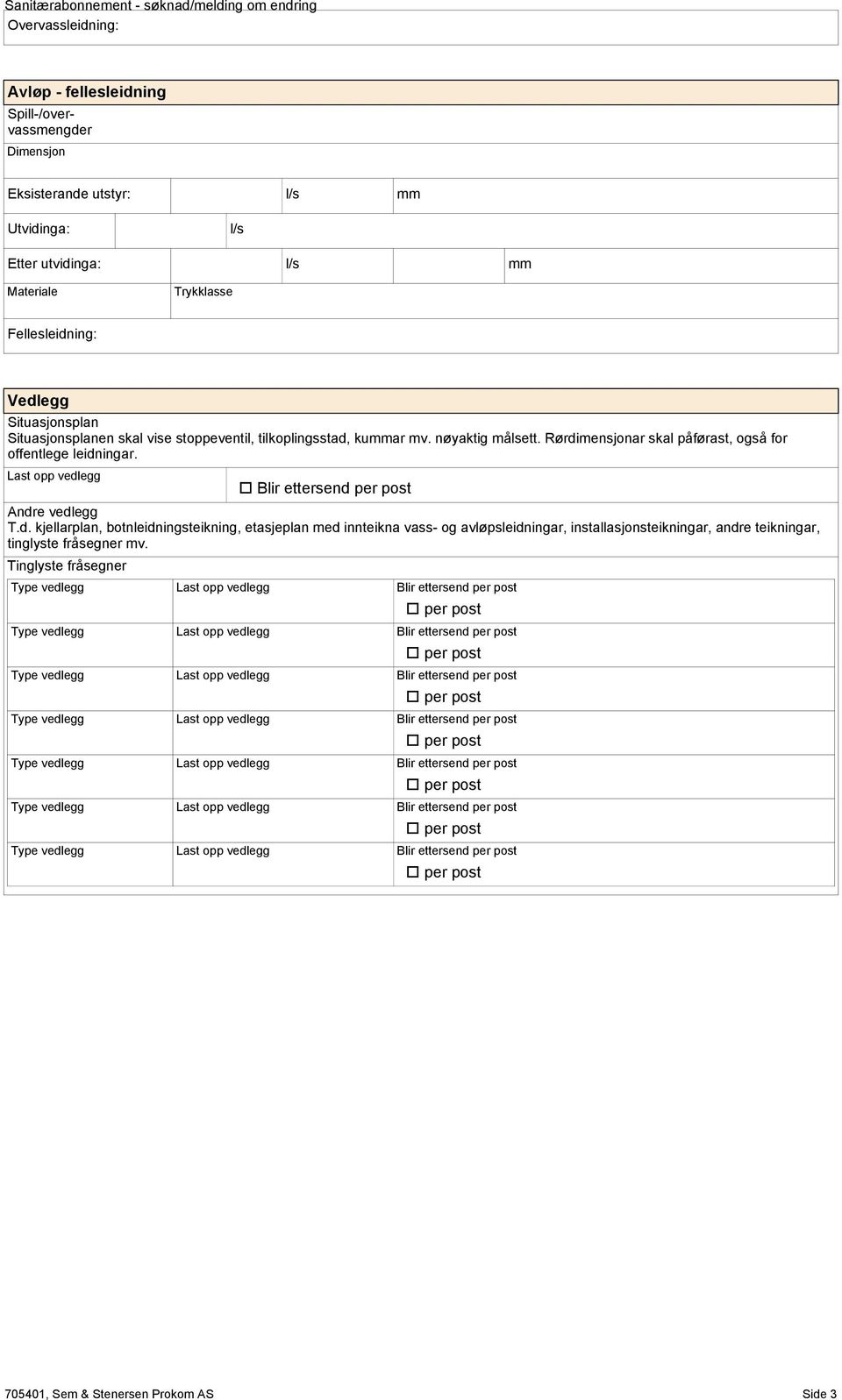 Rørdimensjonar skal påførast, også for offentlege leidningar. Last opp vedlegg o Blir ettersend per post Andre vedlegg T.d. kjellarplan,