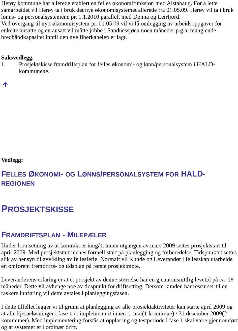 09 vil vi få omlegging av arbeidsoppgaver for enkelte ansatte og en ansatt vil måtte jobbe i Sandnessjøen noen måneder p.g.a. manglende bredbåndkapasitet inntil den nye fiberkabelen er lagt.