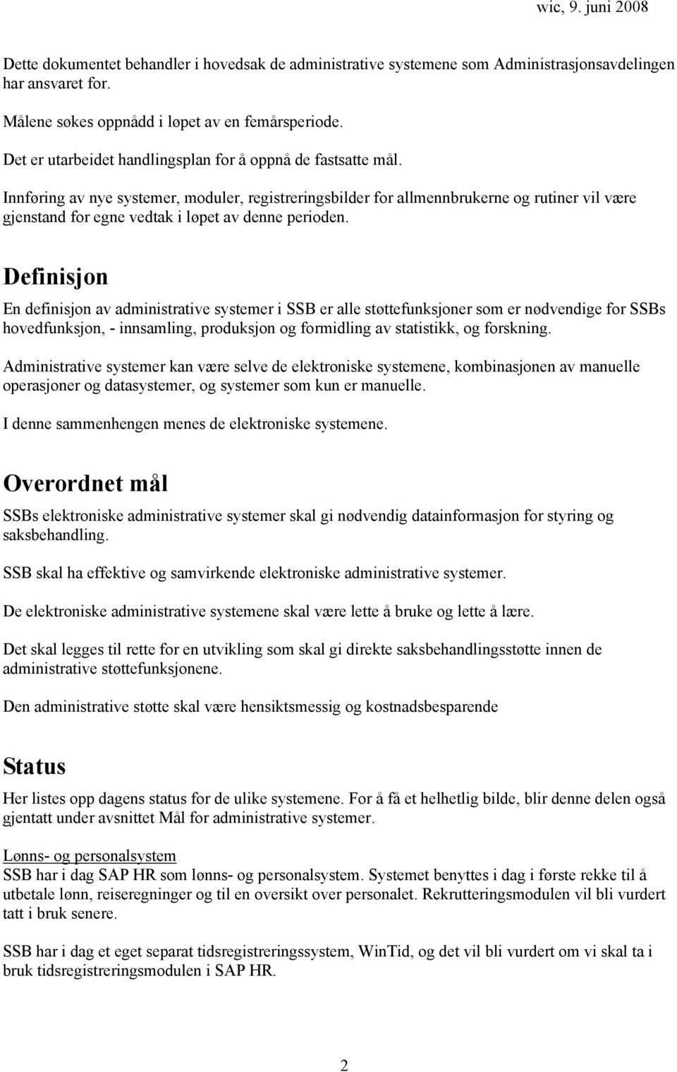 Innføring av nye systemer, moduler, registreringsbilder for allmennbrukerne og rutiner vil være gjenstand for egne vedtak i løpet av denne perioden.