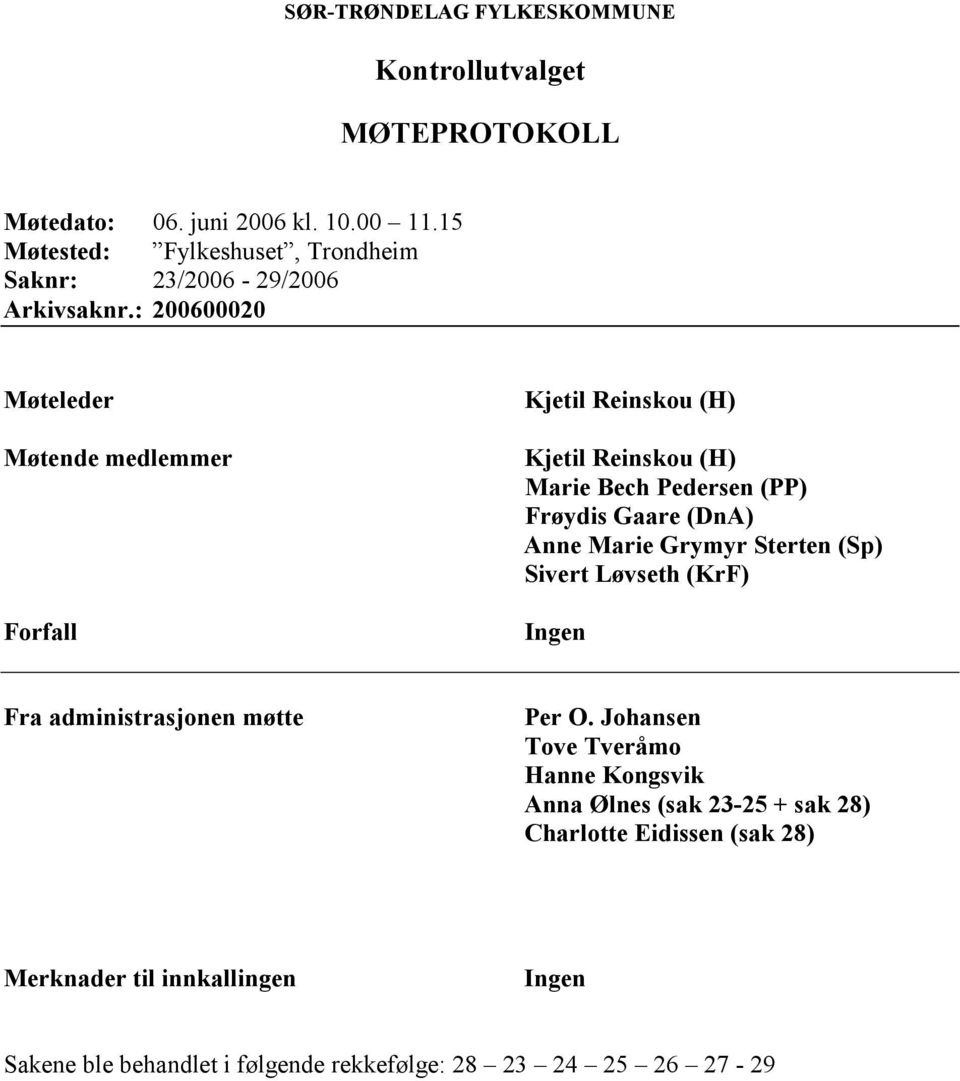 : 200600020 Møteleder Møtende medlemmer Forfall Kjetil Reinskou (H) Kjetil Reinskou (H) Marie Bech Pedersen (PP) Frøydis Gaare (DnA) Anne Marie