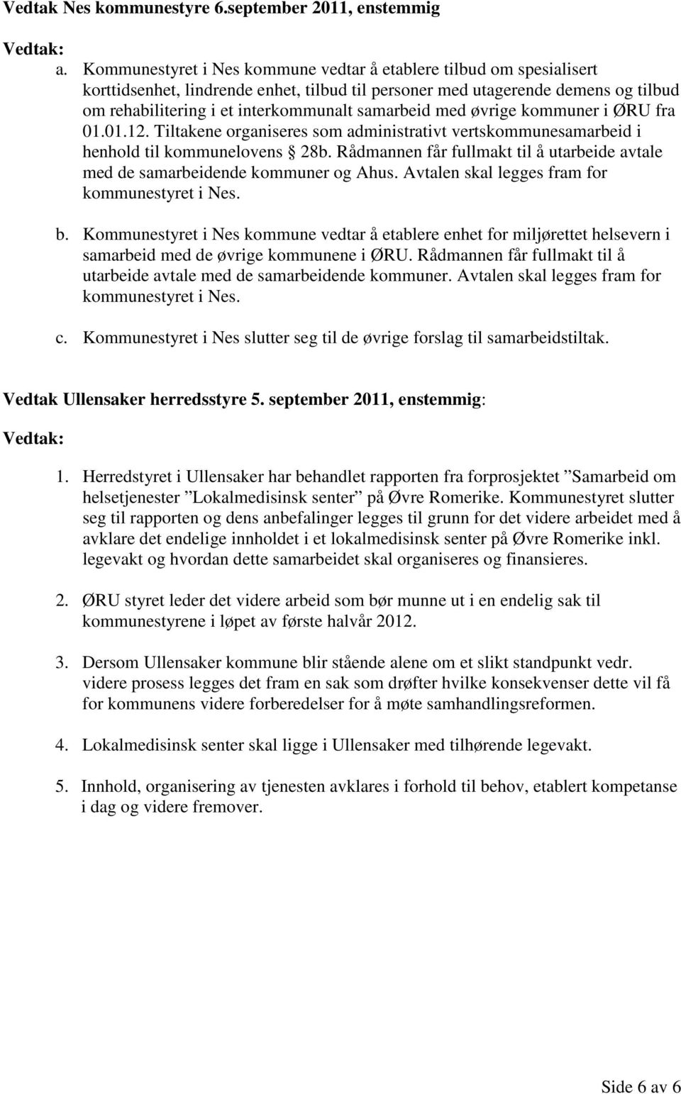 samarbeid med øvrige kommuner i ØRU fra 01.01.12. Tiltakene organiseres som administrativt vertskommunesamarbeid i henhold til kommunelovens 28b.