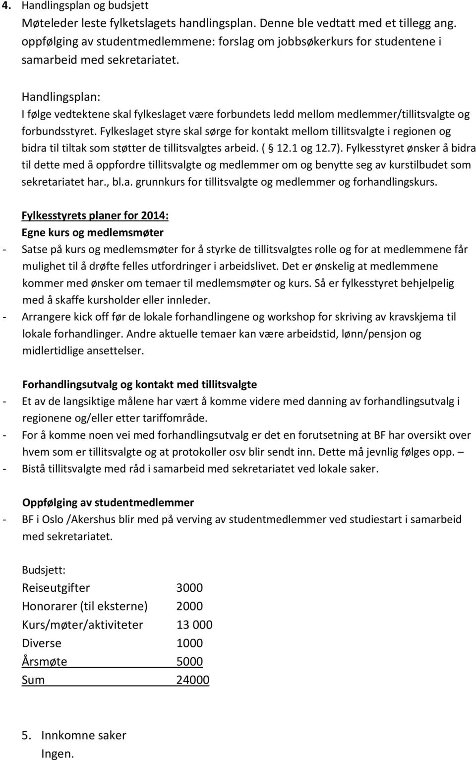 Handlingsplan: I følge vedtektene skal fylkeslaget være forbundets ledd mellom medlemmer/tillitsvalgte og forbundsstyret.