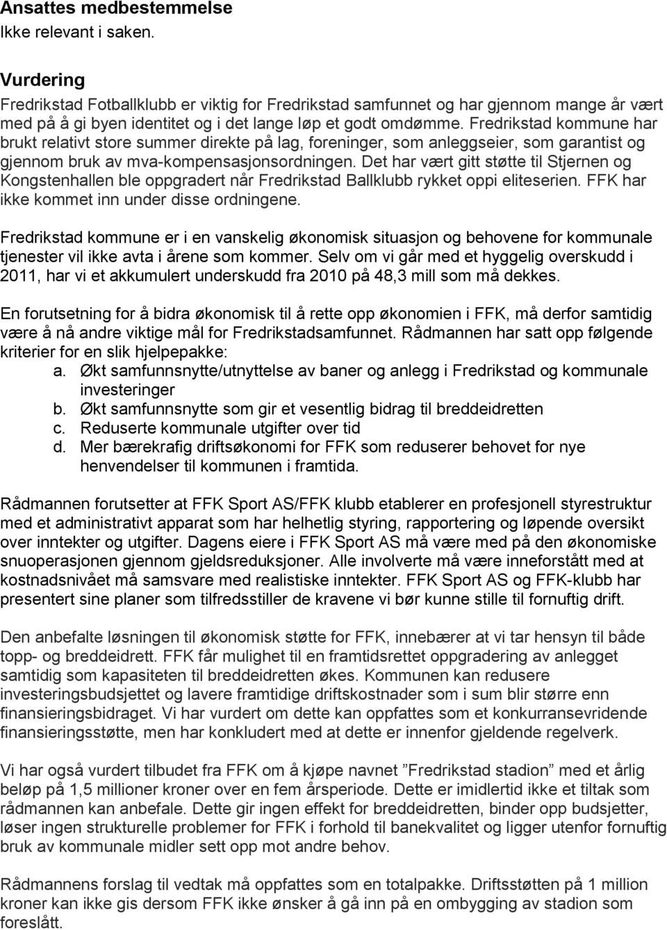 Fredrikstad kommune har brukt relativt store summer direkte på lag, foreninger, som anleggseier, som garantist og gjennom bruk av mva-kompensasjonsordningen.