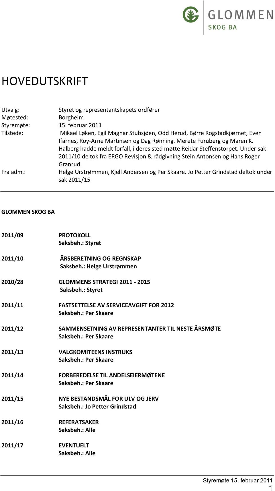 Halberg hadde meldt forfall, i deres sted møtte Reidar Steffenstorpet. Under sak 2011/10 deltok fra ERGO Revisjon & rådgivning Stein Antonsen og Hans Roger Granrud. Fra adm.