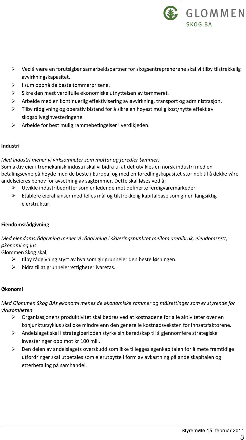 Tilby rådgivning og operativ bistand for å sikre en høyest mulig kost/nytte effekt av skogsbilveginvesteringene. Arbeide for best mulig rammebetingelser i verdikjeden.