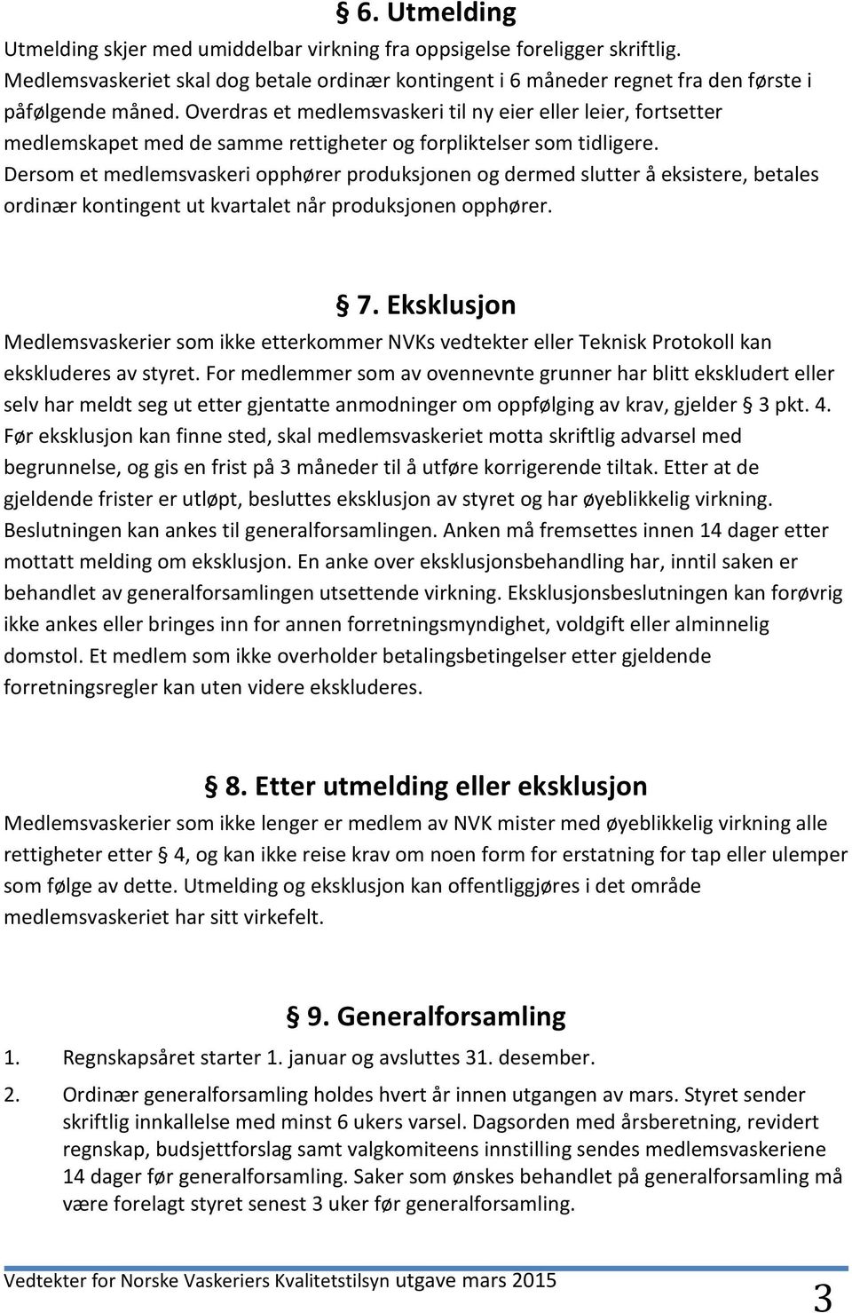 Dersom et medlemsvaskeri opphører produksjonen og dermed slutter å eksistere, betales ordinær kontingent ut kvartalet når produksjonen opphører. 7.