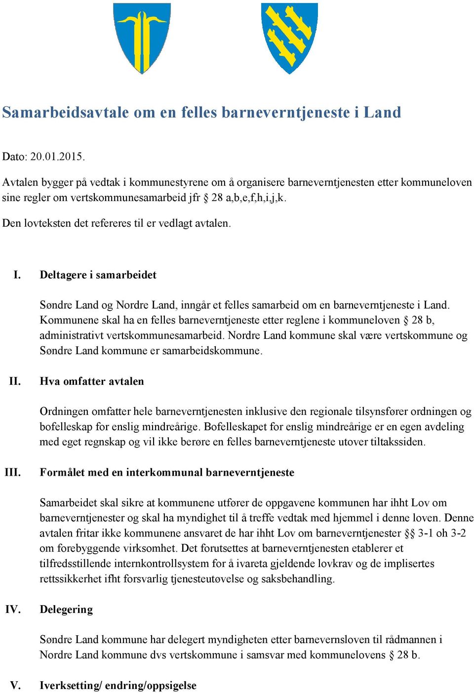 Den lovteksten det refereres til er vedlagt avtalen. I. Deltagere i samarbeidet Søndre Land og Nordre Land, inngår et felles samarbeid om en barneverntjeneste i Land.