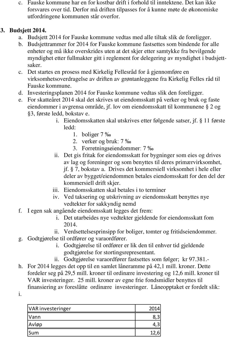 Budsjettrammer for 2014 for Fauske kommune fastsettes som bindende for alle enheter og må ikke overskrides uten at det skjer etter samtykke fra bevilgende myndighet etter fullmakter gitt i reglement