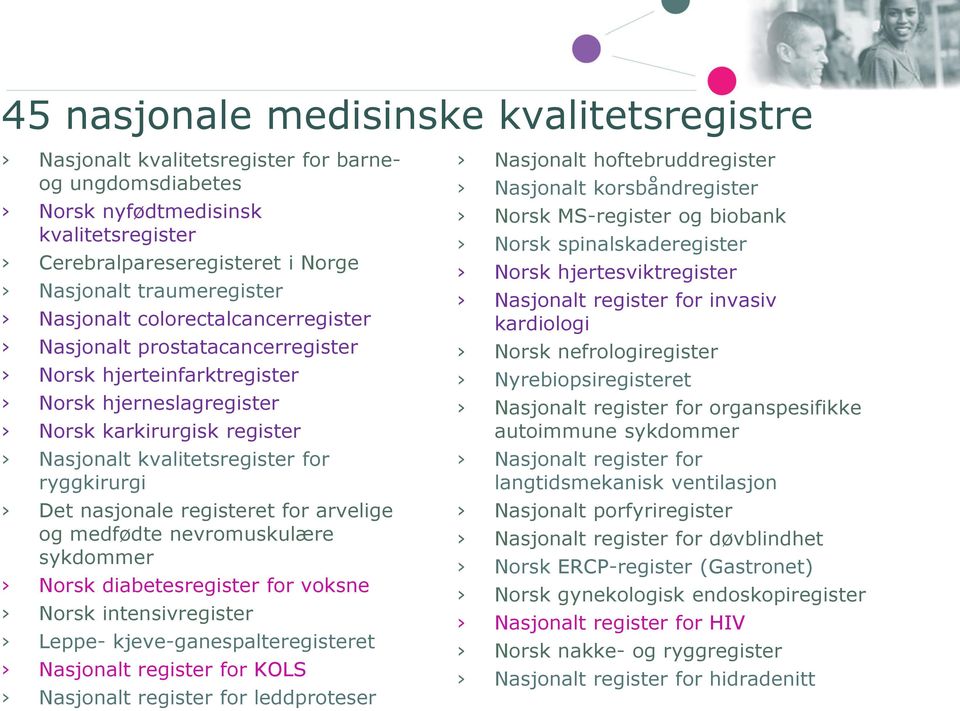 nasjonale registeret for arvelige og medfødte nevromuskulære sykdommer Norsk diabetesregister for voksne Norsk intensivregister Leppe- kjeve-ganespalteregisteret Nasjonalt register for KOLS Nasjonalt