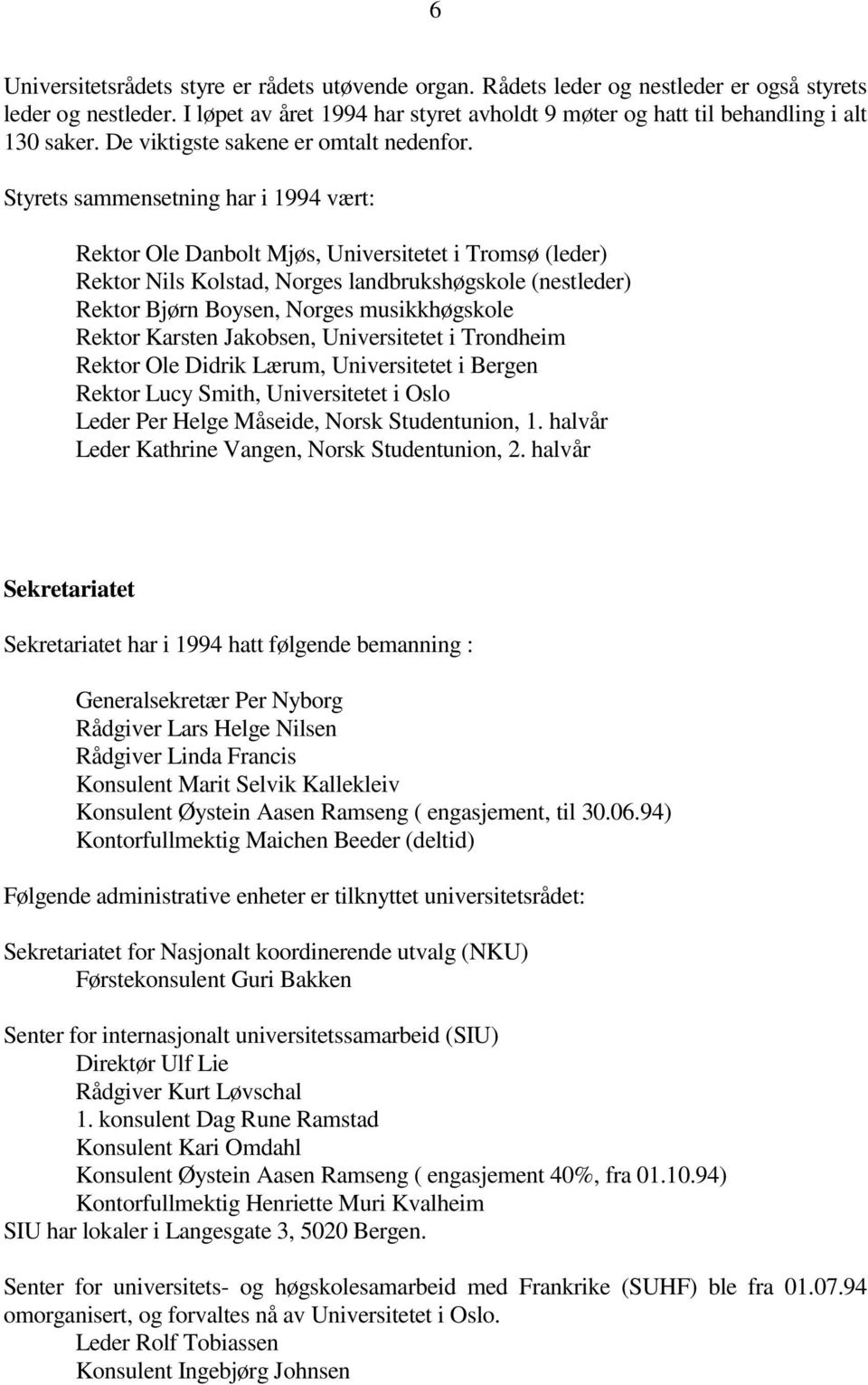 Styrets sammensetning har i 1994 vært: Rektor Ole Danbolt Mjøs, Universitetet i Tromsø (leder) Rektor Nils Kolstad, Norges landbrukshøgskole (nestleder) Rektor Bjørn Boysen, Norges musikkhøgskole