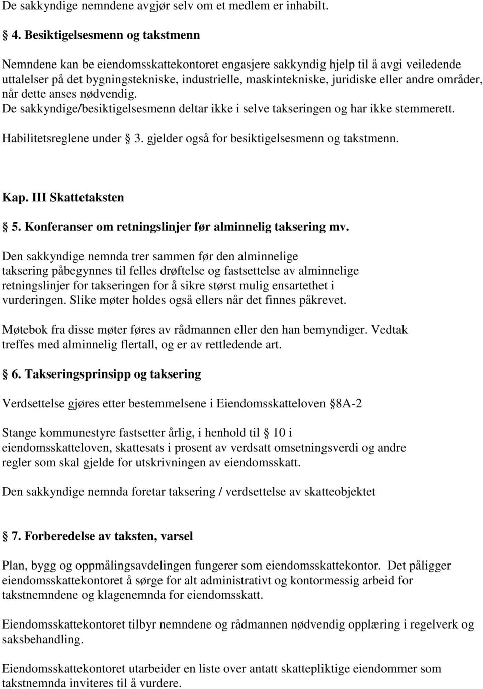 andre områder, når dette anses nødvendig. De sakkyndige/besiktigelsesmenn deltar ikke i selve takseringen og har ikke stemmerett. Habilitetsreglene under 3.