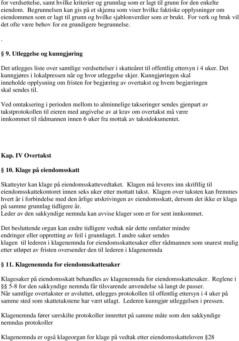 For verk og bruk vil det ofte være behov for en grundigere begrunnelse.. 9. Utleggelse og kunngjøring Det utlegges liste over samtlige verdsettelser i skatteåret til offentlig ettersyn i 4 uker.