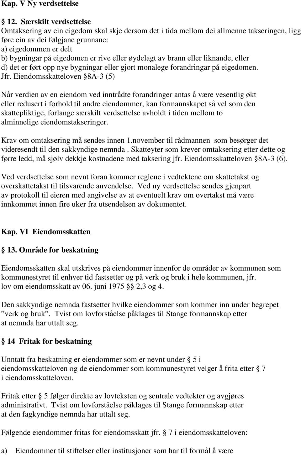 er rive eller øydelagt av brann eller liknande, eller d) det er ført opp nye bygningar eller gjort monalege forandringar på eigedomen. Jfr.