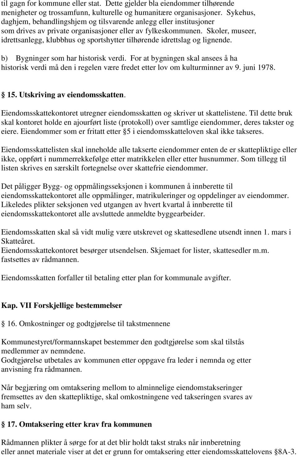 Skoler, museer, idrettsanlegg, klubbhus og sportshytter tilhørende idrettslag og lignende. b) Bygninger som har historisk verdi.